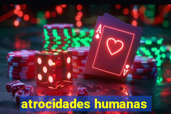 atrocidades humanas